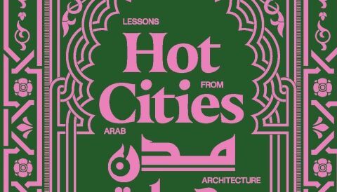 Hot Cities. Lessons from Arab Architecture