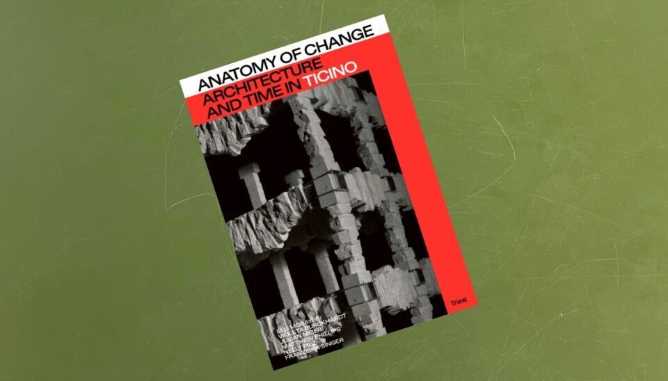 Anatomy of Change – Architecture And Time in Ticino